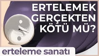 Ertelemek Gerçekten Kötü Mü Erteleme Sanatı [upl. by Reichert427]