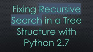 Fixing Recursive Search in a Tree Structure with Python 27 [upl. by Akired427]