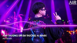 Anh Thương Em Em Thương Ai Remix  Nghĩ Đi Mà Xem Lúc Em Vừa Chợt Ngã Remix TikTok [upl. by Nedak867]