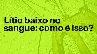 Lítio baixo no sangue como é isso  Dr Thiago Campos [upl. by Nerti]