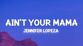 Jennifer Lopez  Aint Your Mama Lyrics we used to be crazy in love [upl. by Inohs]