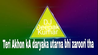 Teri Akhon kA daryaka utarna bhi zaroori tha remix DJ Deepak [upl. by Singer]