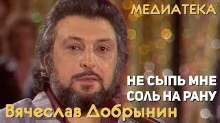 Вячеслав Добрынин  Не сыпь мне соль на рану [upl. by Medea481]