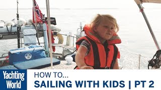 Sailing with Kids  Part 2  Responsible or irresponsible  Yachting World [upl. by Hsinam]