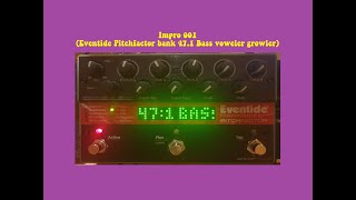 Impro 001 Eventide Pitchfactor bank 471 Bass voweler growler [upl. by O'Donnell]