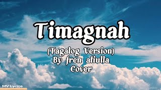 Timagnah tagalog Version Fren Atiulla Cover Lyrics [upl. by Jochebed]