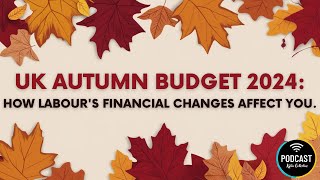 UK Autumn Budget 2024  How Labour’s Financial Changes Affect You 【Kylin Podcast】 [upl. by Inus]