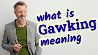 Gawking  Definition of gawking 📖 📖 [upl. by Harmonia]