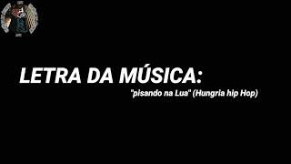 LETRA DA MÚSICA quotPISANDO NA LUAquot HUNGRIA HIP HOP ACÚSTICO [upl. by Isabel]