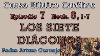 Curso Bíblico Católico  EPISODIO 7  Hech 6 17  LOS SIETE DIÁCONOS  Padre Arturo Cornejo [upl. by Aynekat]