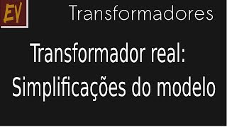 Transformadores A11  Modelo do transformador real  simplificações [upl. by Luelle]