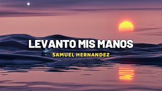 Samuel Hernandez  Levanto Mis Manos LetraLyrics [upl. by Nappy]