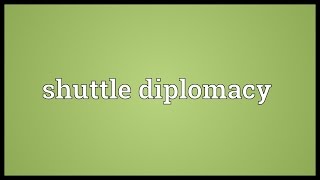 Shuttle diplomacy Meaning [upl. by Aysahc]