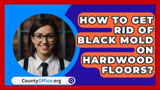 How To Get Rid Of Black Mold On Hardwood Floors  CountyOfficeorg [upl. by Amo240]