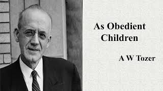 2 A W Tozer quotAs Obedient Childrenquot Sermon [upl. by Blanch796]