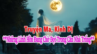 Truyện ma kinh dị đêm khuya Những Linh Hồn Đang Chờ Đợi Trong Căn Nhà Trống [upl. by Dalohcin]