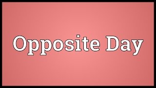 Opposite Day Meaning [upl. by Imoian]