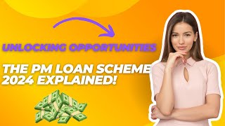 Unlocking Opportunities The PM Loan Scheme 2024 Explained [upl. by Nollie792]