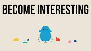 How to Become a More Interesting Person [upl. by Maurits]