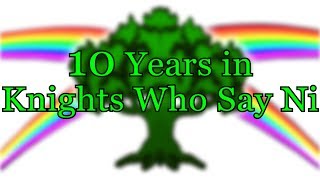 10 Years In Knights Who Say Ni [upl. by Claiborne]