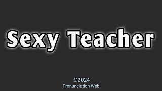 How to pronounce Sexy Teacher  Pronunciation Web [upl. by Hidie]