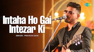 Intaha Ho Gai Intezar Ki  Praveen Saini  Sushant Trivedi  Romantic Hindi Song  Cover Song [upl. by Ahsropal742]