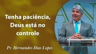 Tenha paciência Deus está no controle  Pr Hernandes Dias Lopes [upl. by Caesaria]