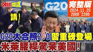 【頭條開講】習最後重磅登場G20大合照20中國又雙贏您先請不可思議人類奇蹟米萊腰桿驚呆美國 20241120完整版 頭條開講HeadlinesTalk [upl. by Priscella]