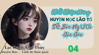 04 End  Chớ Chọc Nàng Huyền Học Lão Tổ Sẽ Bóc Ngươi Góc Gác  Huyền Học  Linh Dị [upl. by Melac570]