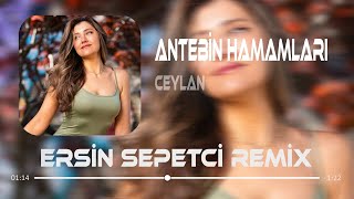 Ceylan  Antebin Hamamları  Ersin Sepetçi Remix [upl. by Aphrodite]