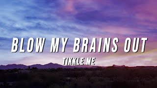 Tikkle Me  Blow My Brains Out Lyrics [upl. by Dnaletak]