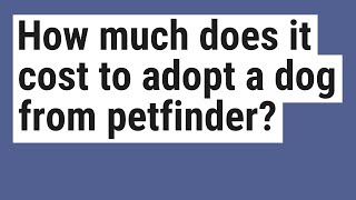 How much does it cost to adopt a dog from petfinder [upl. by Narruc291]