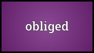 Obliged Meaning [upl. by Emmy]