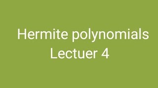 Lectuer 4  Hermite Polynomials [upl. by Finn]