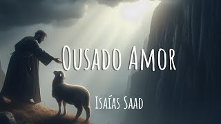 Ousado Amor  Isaías Saad Letra [upl. by Aihsoj]