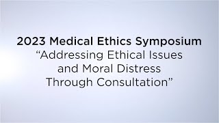 2023 Medical Ethics Symposium “Addressing Ethical Issues and Moral Distress through Consultation” [upl. by Rosen]