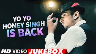 YoYoHoneySingh Is Back  New Songs 2018  Best Of Yo Yo Honey Singh Songs  Video Jukebox 2018 [upl. by Alfie]