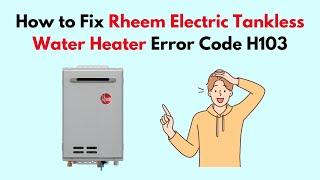 How to Fix Rheem Electric Tankless Water Heater Error Code H103 [upl. by Adamsun]