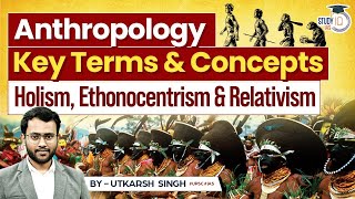 Key Concepts in Anthropology  Holism Ethonocentrism amp Relativism  StudyIQ IAS [upl. by Odraode]