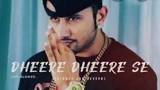 DHEERE DHEERE SE 😜 SLOWED AND REVERB lofi trendingsong yoyohoneysinghnewsong foryoupage [upl. by Cindee]