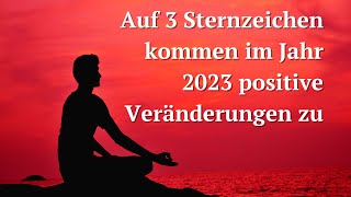 Auf 3 Sternzeichen kommen im Jahr 2023 positive Veränderungen zu Spirituelles Horoskop [upl. by Letnuhs62]