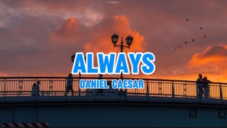 Always  Daniel Caesar Lyrics [upl. by Nonnahs]