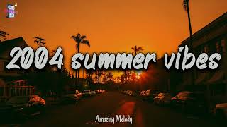 2004 summer vibes nostalgia playlist  2004 throwback mix [upl. by Lenoyl]