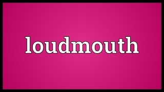 Loudmouth Meaning [upl. by Ez]