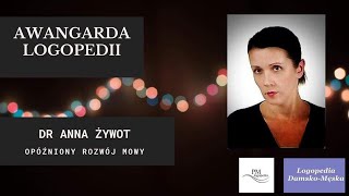 Opóźniony rozwój mowy  dr Anna Żywot  Awangarda Logopedii 4 [upl. by Nareik543]