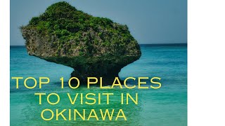 TOP 10 PLACES TO VISIT IN OKINAWA [upl. by Patrich379]