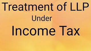 Treatment of LLP under Income Tax [upl. by Nnyleve]