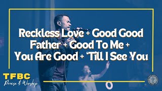 Reckless Love  Good To Me  You Are Good  ‘Till I See You  TFBC Praise amp Worship  TFBCMusic [upl. by Titos554]