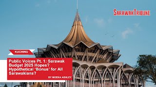 Public Voices Pt 1 Sarawak Budget 2025 Hopes Hypothetical ‘Bonus’ for All Sarawakians [upl. by Ahsias]