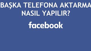 Facebook Başka Telefona Aktarma Nasıl Yapılır [upl. by Aidil]